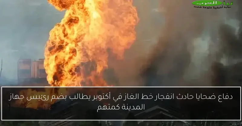 دفاع ضحايا حادث انفجار خط الغاز في أكتوبر يطالب بضم رئيس جهاز المدينة كمتهم
