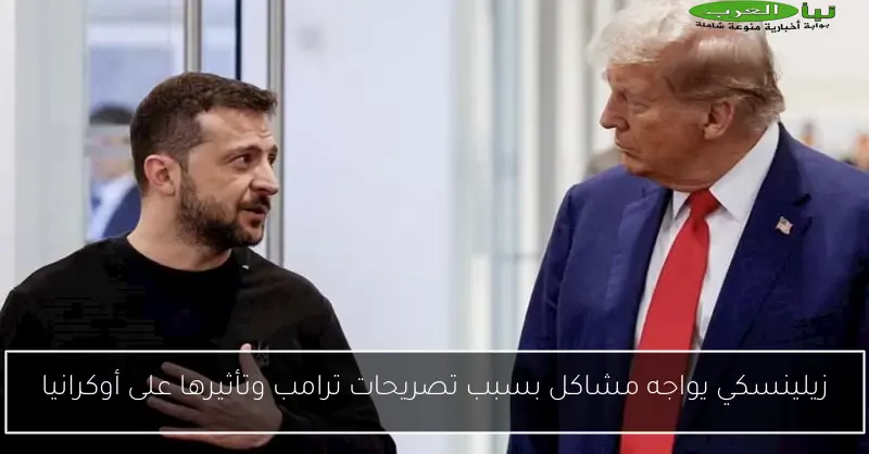 زيلينسكي يواجه مشاكل بسبب تصريحات ترامب وتأثيرها على أوكرانيا