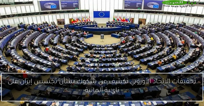 تحقيقات الاتحاد الأوروبي تكشف عن شكوك بشأن تجسس إيران على نائبة ألمانية