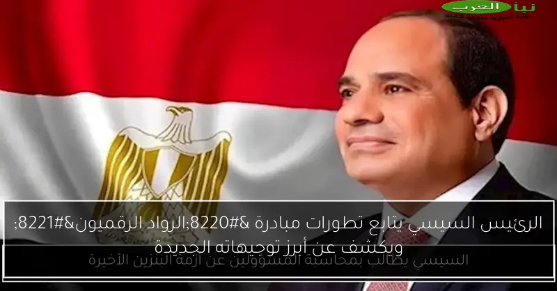 الرئيس السيسي يتابع تطورات مبادرة “الرواد الرقميون” ويكشف عن أبرز توجيهاته الجديدة