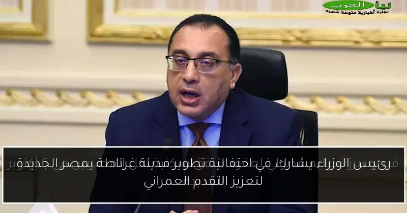 رئيس الوزراء يشارك في احتفالية تطوير مدينة غرناطة بمصر الجديدة لتعزيز التقدم العمراني