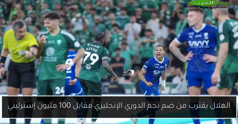 الهلال يقترب من ضم نجم الدوري الإنجليزي مقابل 100 مليون إسترليني