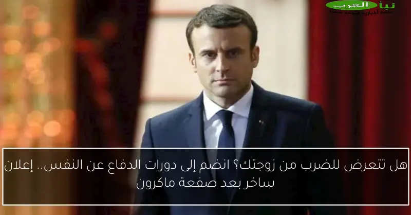 هل تتعرض للضرب من زوجتك؟ انضم إلى دورات الدفاع عن النفس.. إعلان ساخر بعد صفعة ماكرون