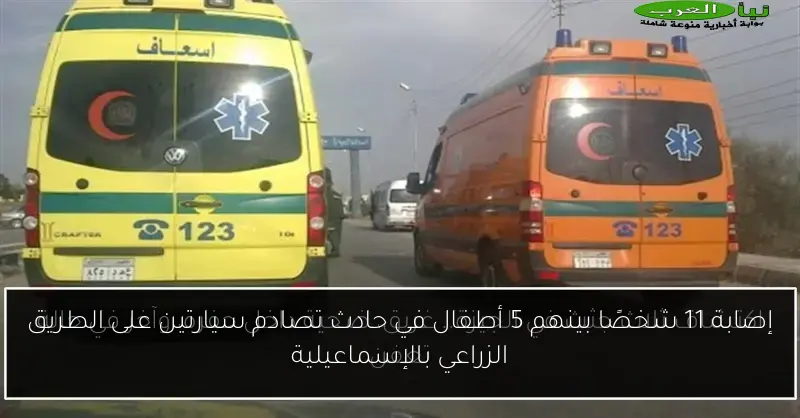 إصابة 11 شخصًا بينهم 5 أطفال في حادث تصادم سيارتين على الطريق الزراعي بالإسماعيلية