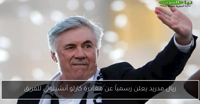 ريال مدريد يعلن رسمياً عن مغادرة كارلو أنشيلوتي للفريق