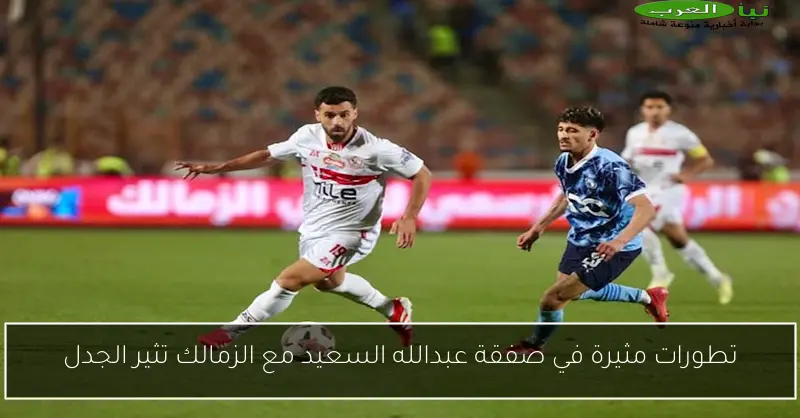 تطورات مثيرة في صفقة عبدالله السعيد مع الزمالك تثير الجدل