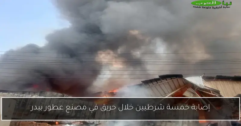 إصابة خمسة شرطيين خلال حريق في مصنع عطور ببدر
