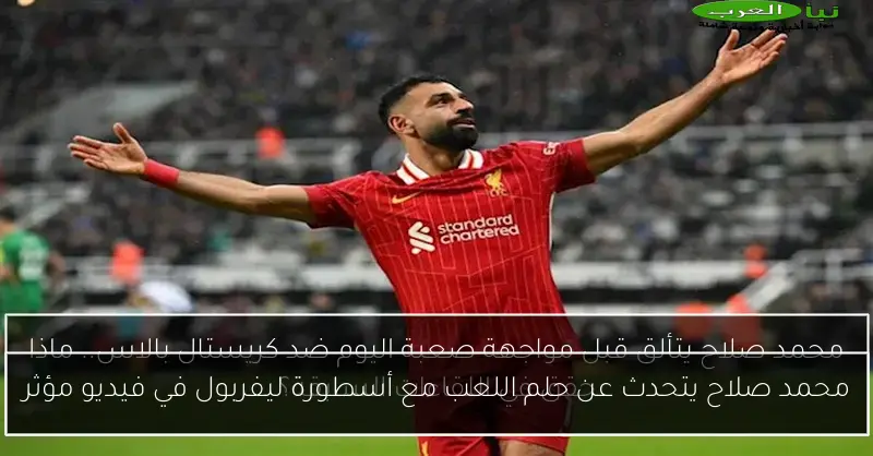 محمد صلاح يتحدث عن حلم اللعب مع أسطورة ليفربول في فيديو مؤثر