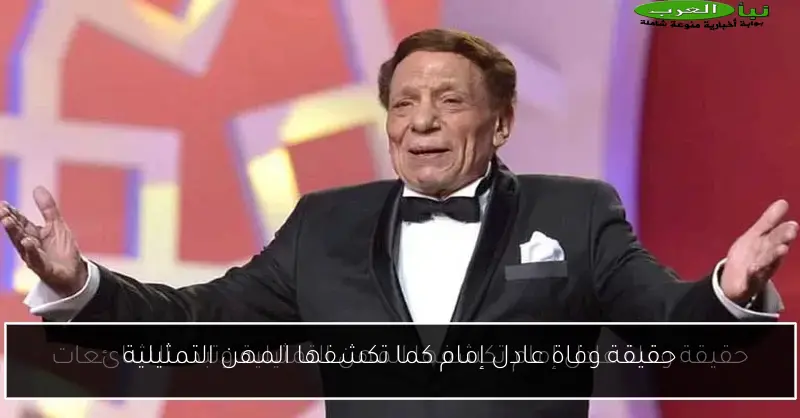 حقيقة وفاة عادل إمام كما تكشفها المهن التمثيلية