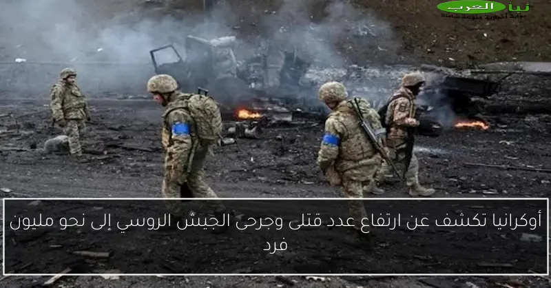 أوكرانيا تكشف عن ارتفاع عدد قتلى وجرحى الجيش الروسي إلى نحو مليون فرد