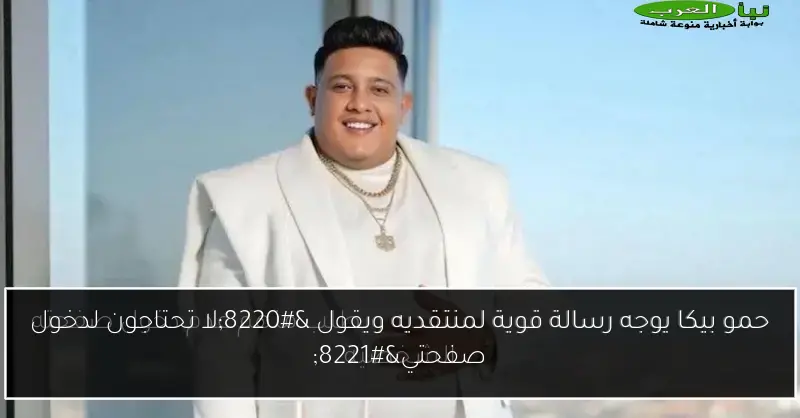 حمو بيكا يوجه رسالة قوية لمنتقديه ويقول “لا تحتاجون لدخول صفحتي”