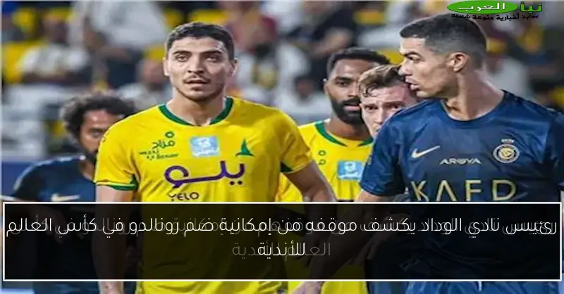 رئيس نادي الوداد يكشف موقفه من إمكانية ضم رونالدو في كأس العالم للأندية