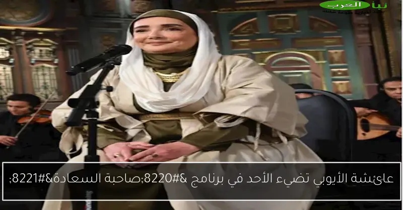 عائشة الأيوبي تضيء الأحد في برنامج “صاحبة السعادة”