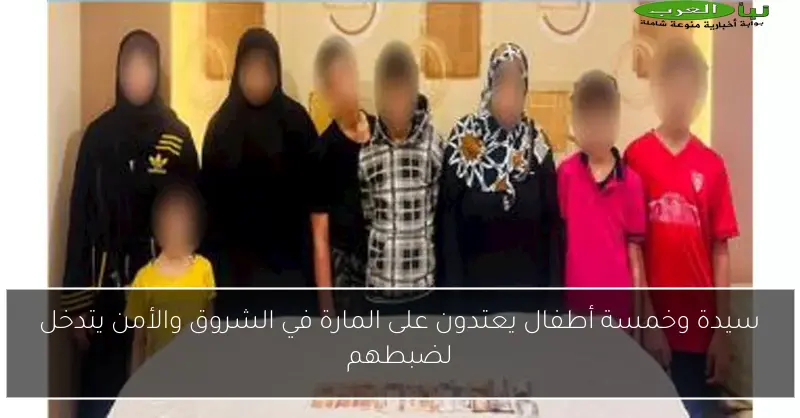سيدة وخمسة أطفال يعتدون على المارة في الشروق والأمن يتدخل لضبطهم