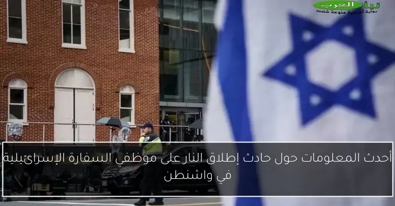 أحدث المعلومات حول حادث إطلاق النار على موظفي السفارة الإسرائيلية في واشنطن