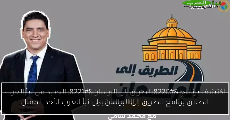 انطلاق برنامج الطريق إلى البرلمان على نبأ العرب الأحد المقبل