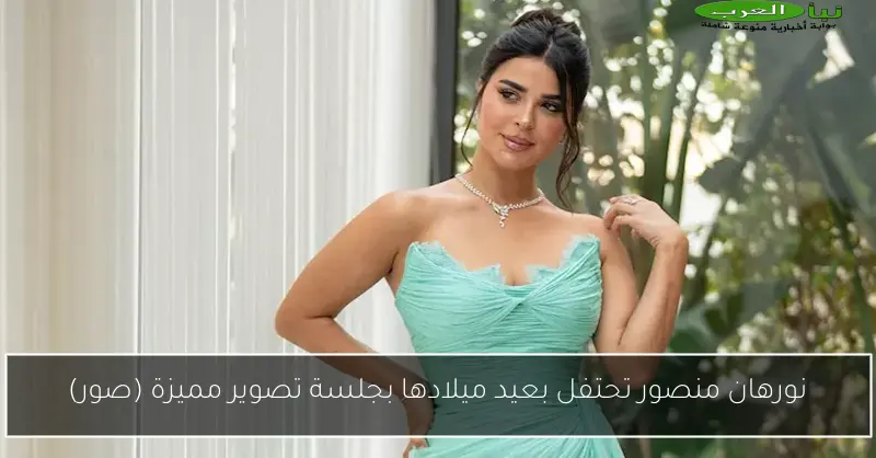 نورهان منصور تحتفل بعيد ميلادها بجلسة تصوير مميزة (صور)