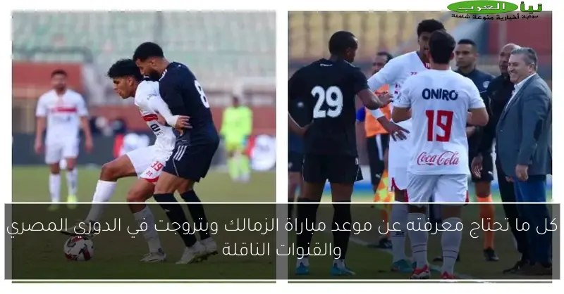 كل ما تحتاج معرفته عن موعد مباراة الزمالك وبتروجت في الدوري المصري والقنوات الناقلة