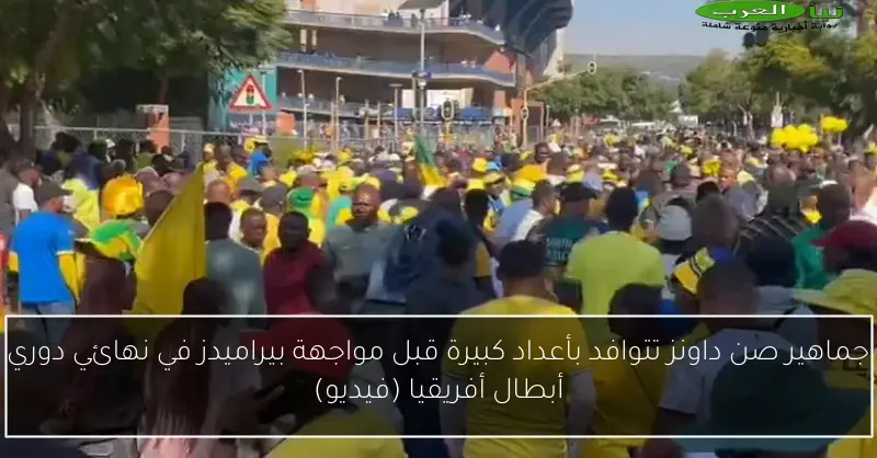 جماهير صن داونز تتوافد بأعداد كبيرة قبل مواجهة بيراميدز في نهائي دوري أبطال أفريقيا (فيديو)
