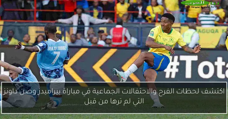 اكتشف لحظات الفرح والاحتفالات الجماعية في مباراة بيراميدز وصن داونز التي لم ترها من قبل