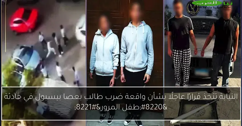 النيابة تتخذ قرارًا عاجلًا بشأن واقعة ضرب طالب بعصا بيسبول في حادثة “طفل المرور”