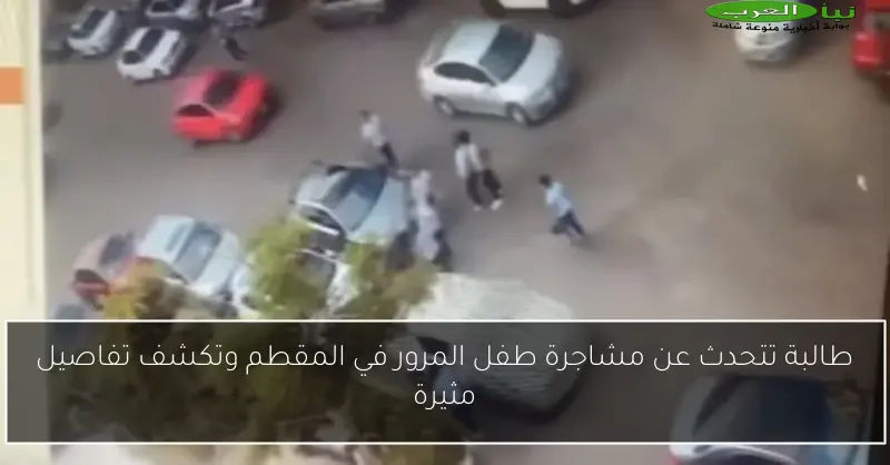 طالبة تتحدث عن مشاجرة طفل المرور في المقطم وتكشف تفاصيل مثيرة