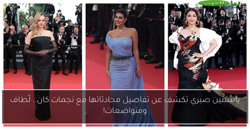 ياسمين صبري تكشف عن تفاصيل محادثاتها مع نجمات كان.. لُطاف ومتواضعات!