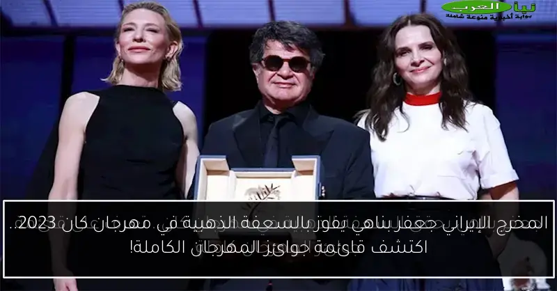 المخرج الإيراني جعفر بناهي يفوز بالسعفة الذهبية في مهرجان كان 2023.. اكتشف قائمة جوائز المهرجان الكاملة!
