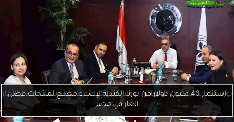 استثمار 40 مليون دولار من بورنا الكندية لإنشاء مصنع لمنتجات فصل الغاز في مصر