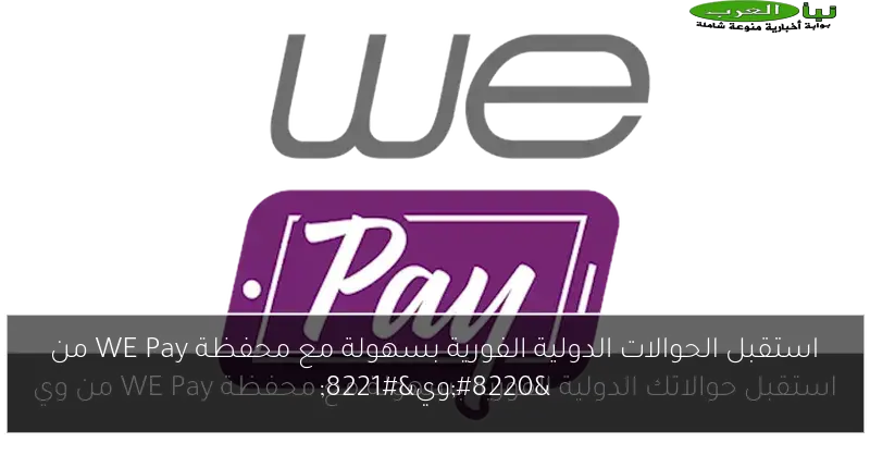 استقبل الحوالات الدولية الفورية بسهولة مع محفظة WE Pay من “وي”