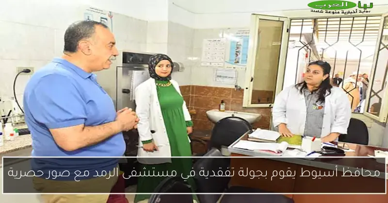 محافظ أسيوط يقوم بجولة تفقدية في مستشفى الرمد مع صور حصرية