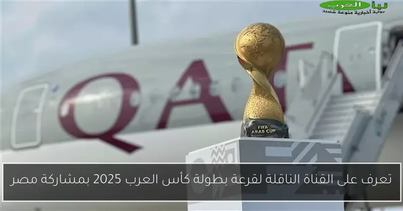 تعرف على القناة الناقلة لقرعة بطولة كأس العرب 2025 بمشاركة مصر
