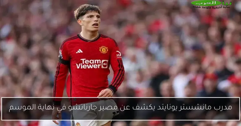 مدرب مانشستر يونايتد يكشف عن مصير جارناتشو في نهاية الموسم
