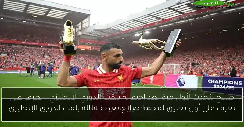 تعرف على أول تعليق لمحمد صلاح بعد احتفاله بلقب الدوري الإنجليزي