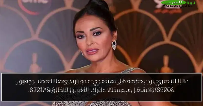 داليا البحيري ترد بحكمة على منتقدي عدم ارتدائها الحجاب وتقول “انشغل بنفسك واترك الآخرين للخالق”