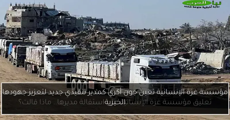مؤسسة غزة الإنسانية تعين جون أكري كمدير تنفيذي جديد لتعزيز جهودها الخيرية