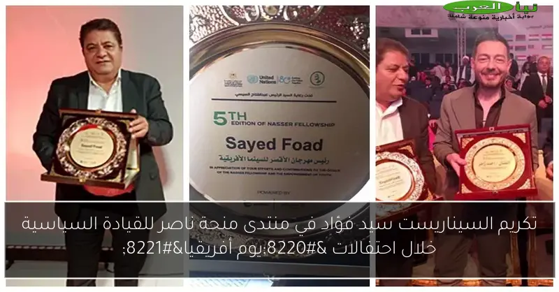 تكريم السيناريست سيد فؤاد في منتدى منحة ناصر للقيادة السياسية خلال احتفالات “يوم أفريقيا”