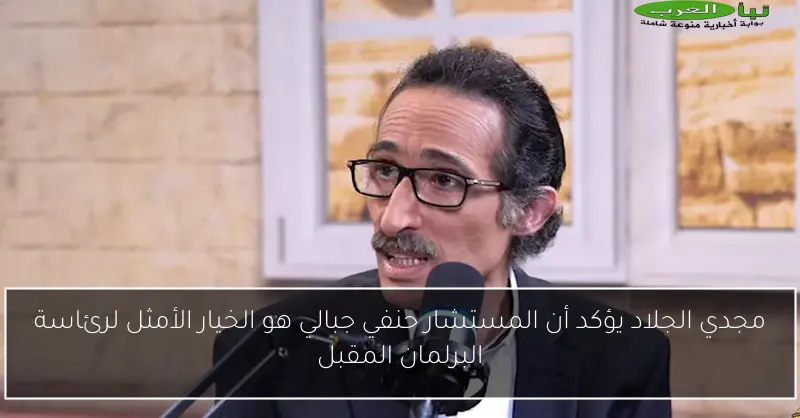 مجدي الجلاد يؤكد أن المستشار حنفي جبالي هو الخيار الأمثل لرئاسة البرلمان المقبل