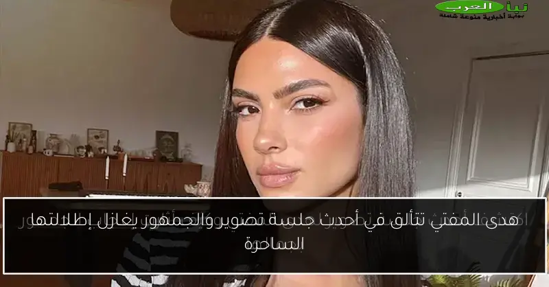 هدى المفتي تتألق في أحدث جلسة تصوير والجمهور يغازل إطلالتها الساحرة