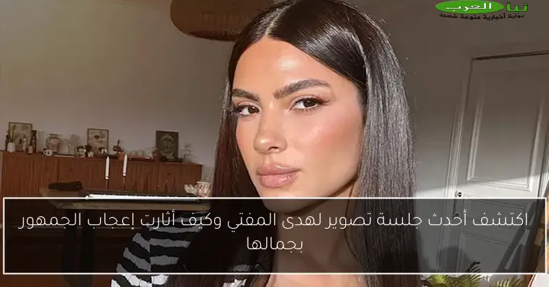 اكتشف أحدث جلسة تصوير لهدى المفتي وكيف أثارت إعجاب الجمهور بجمالها
