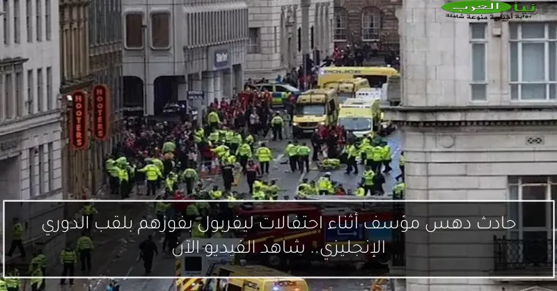حادث دهس مؤسف أثناء احتفالات ليفربول بفوزهم بلقب الدوري الإنجليزي.. شاهد الفيديو الآن
