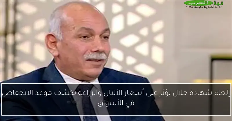 إلغاء شهادة حلال يؤثر على أسعار الألبان والزراعة تكشف موعد الانخفاض في الأسواق
