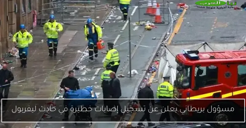 مسؤول بريطاني يعلن عن تسجيل إصابات خطيرة في حادث ليفربول
