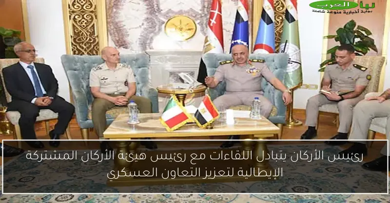 رئيس الأركان يتبادل اللقاءات مع رئيس هيئة الأركان المشتركة الإيطالية لتعزيز التعاون العسكري