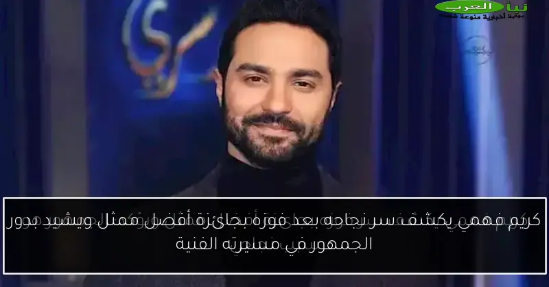 كريم فهمي يكشف سر نجاحه بعد فوزه بجائزة أفضل ممثل ويشيد بدور الجمهور في مسيرته الفنية