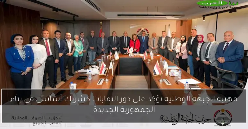 مهنية الجبهة الوطنية تؤكد على دور النقابات كشريك أساسي في بناء الجمهورية الجديدة