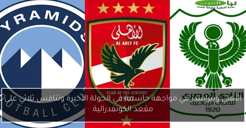 الأهلي وبيراميدز في مواجهة حاسمة في الجولة الأخيرة وتنافس ثلاثي على مقعد الكونفدرالية