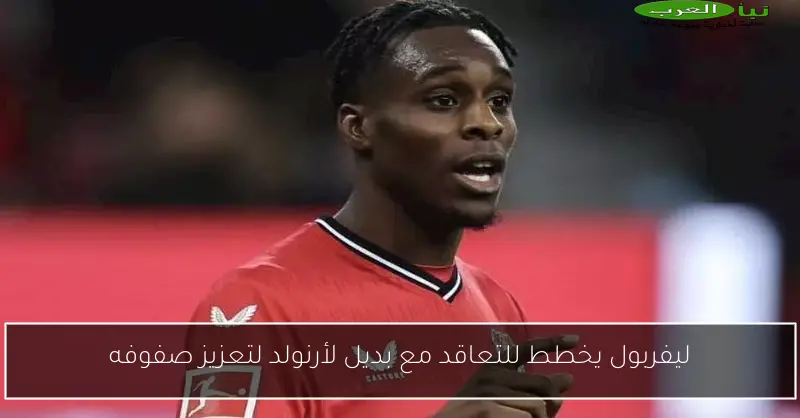 ليفربول يخطط للتعاقد مع بديل لأرنولد لتعزيز صفوفه