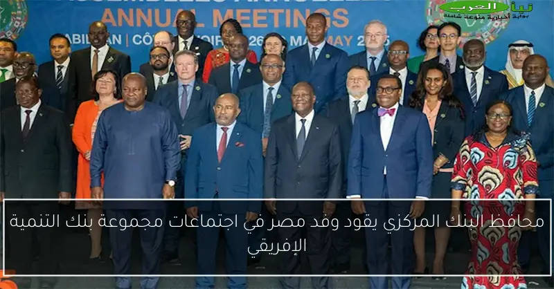 محافظ البنك المركزي يقود وفد مصر في اجتماعات مجموعة بنك التنمية الإفريقي