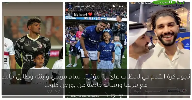 نجوم كرة القدم في لحظات عائلية مؤثرة.. سام مرسي وابنته وطارق حامد مع بنزيما ورسالة خاصة من يورجن كلوب